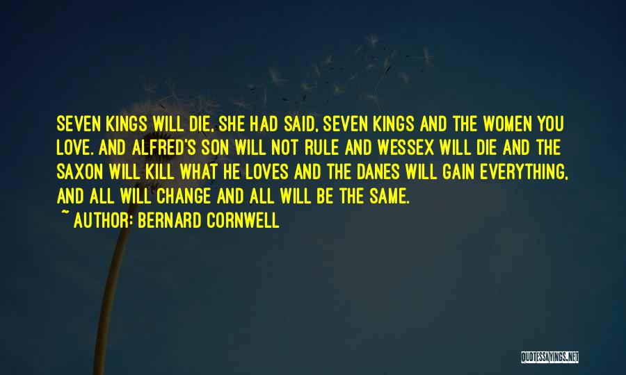 Bernard Cornwell Quotes: Seven Kings Will Die, She Had Said, Seven Kings And The Women You Love. And Alfred's Son Will Not Rule