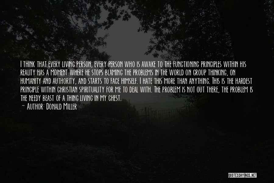 Donald Miller Quotes: I Think That Every Living Person, Every Person Who Is Awake To The Functioning Principles Within His Reality Has A