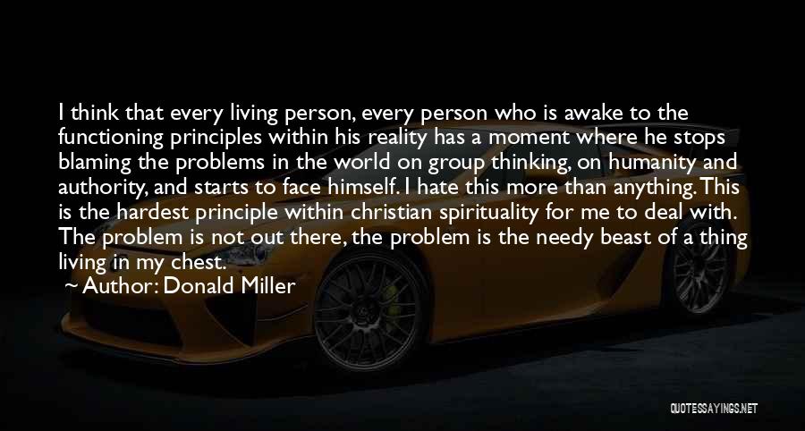 Donald Miller Quotes: I Think That Every Living Person, Every Person Who Is Awake To The Functioning Principles Within His Reality Has A