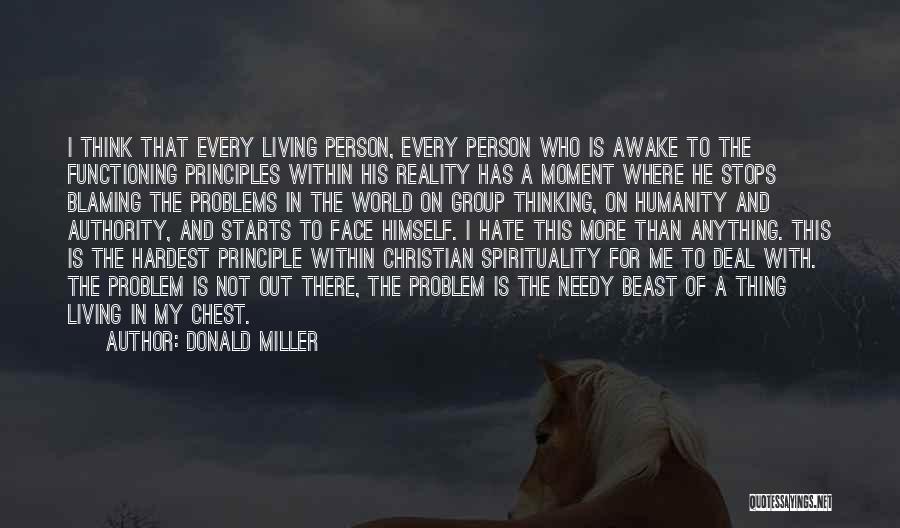 Donald Miller Quotes: I Think That Every Living Person, Every Person Who Is Awake To The Functioning Principles Within His Reality Has A