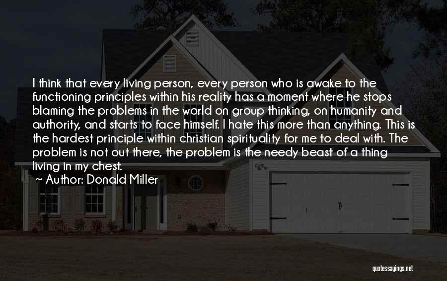 Donald Miller Quotes: I Think That Every Living Person, Every Person Who Is Awake To The Functioning Principles Within His Reality Has A