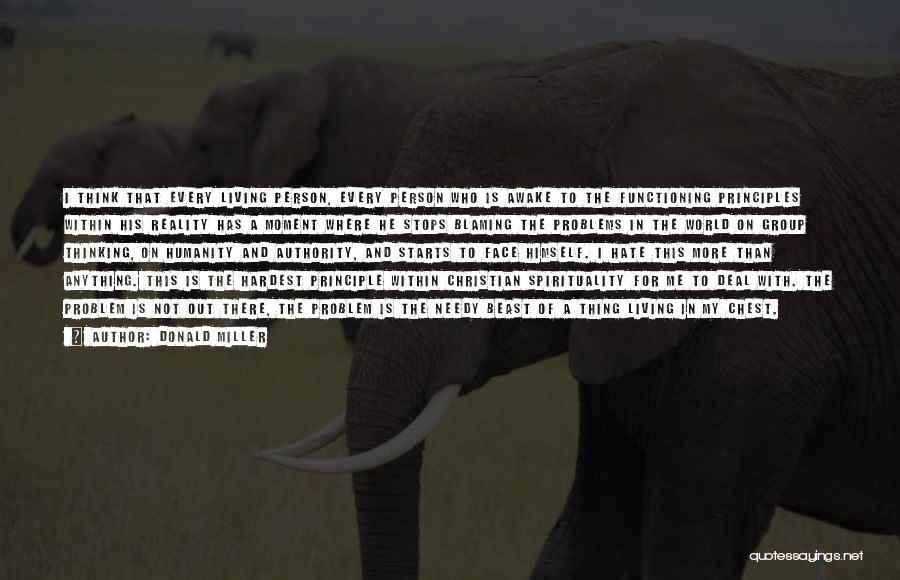 Donald Miller Quotes: I Think That Every Living Person, Every Person Who Is Awake To The Functioning Principles Within His Reality Has A