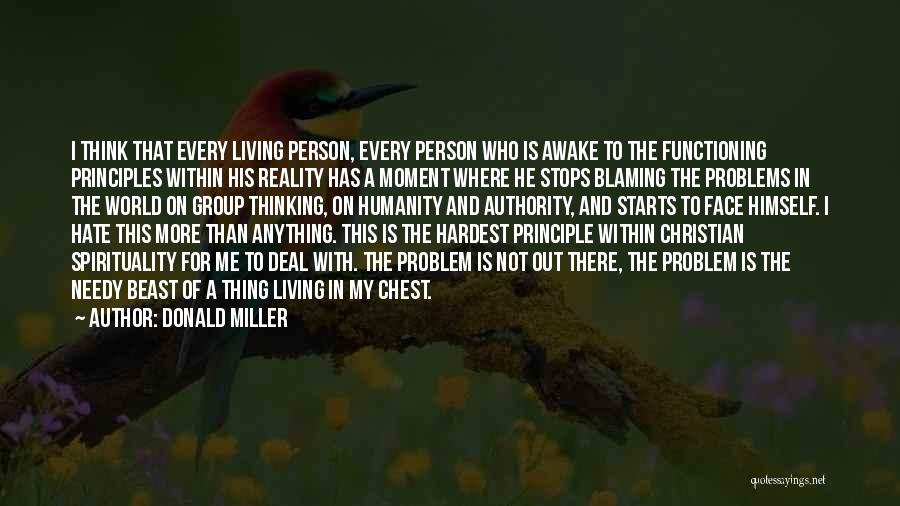 Donald Miller Quotes: I Think That Every Living Person, Every Person Who Is Awake To The Functioning Principles Within His Reality Has A