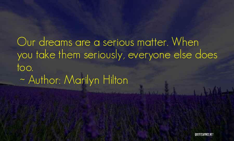 Marilyn Hilton Quotes: Our Dreams Are A Serious Matter. When You Take Them Seriously, Everyone Else Does Too.