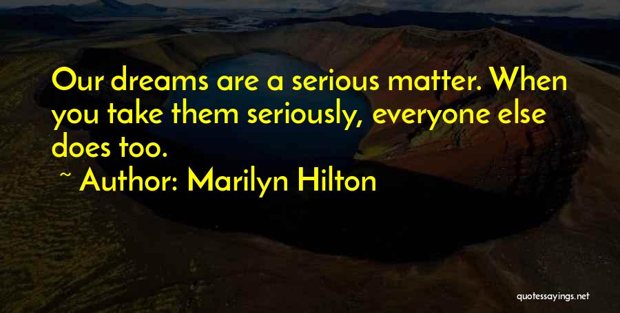 Marilyn Hilton Quotes: Our Dreams Are A Serious Matter. When You Take Them Seriously, Everyone Else Does Too.
