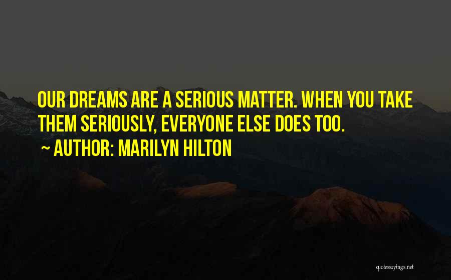 Marilyn Hilton Quotes: Our Dreams Are A Serious Matter. When You Take Them Seriously, Everyone Else Does Too.