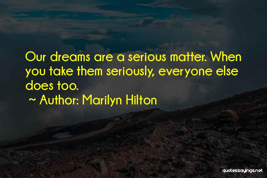Marilyn Hilton Quotes: Our Dreams Are A Serious Matter. When You Take Them Seriously, Everyone Else Does Too.