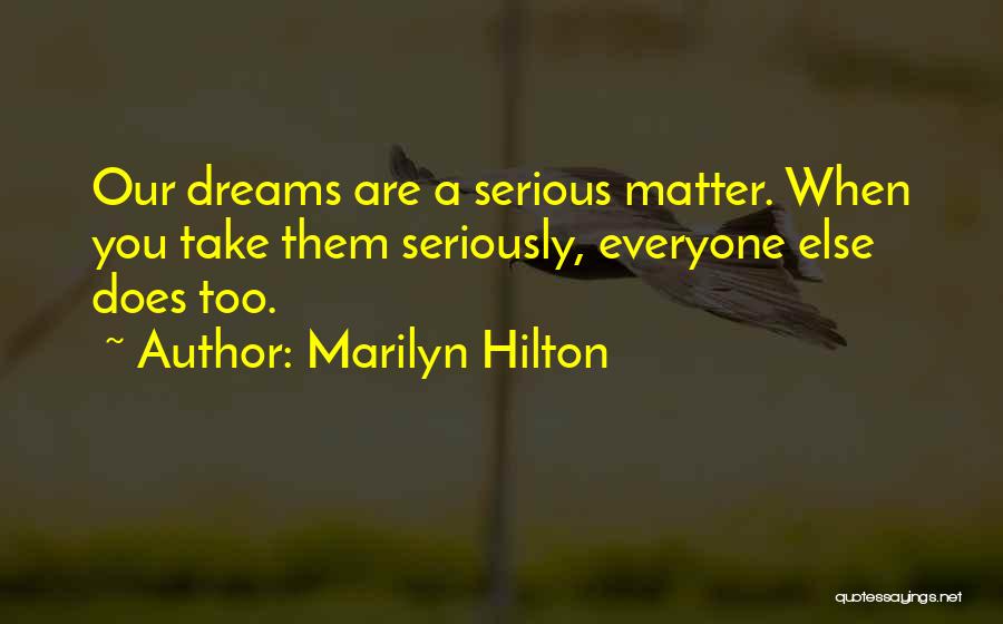 Marilyn Hilton Quotes: Our Dreams Are A Serious Matter. When You Take Them Seriously, Everyone Else Does Too.