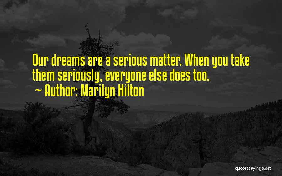 Marilyn Hilton Quotes: Our Dreams Are A Serious Matter. When You Take Them Seriously, Everyone Else Does Too.