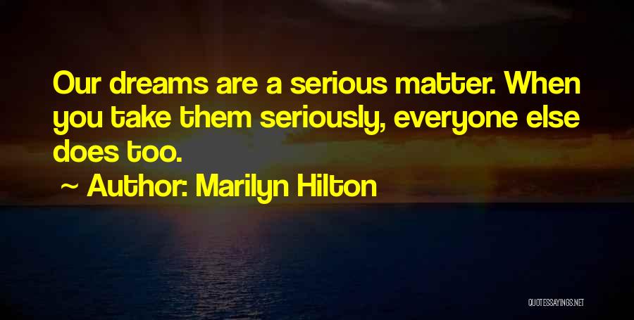 Marilyn Hilton Quotes: Our Dreams Are A Serious Matter. When You Take Them Seriously, Everyone Else Does Too.