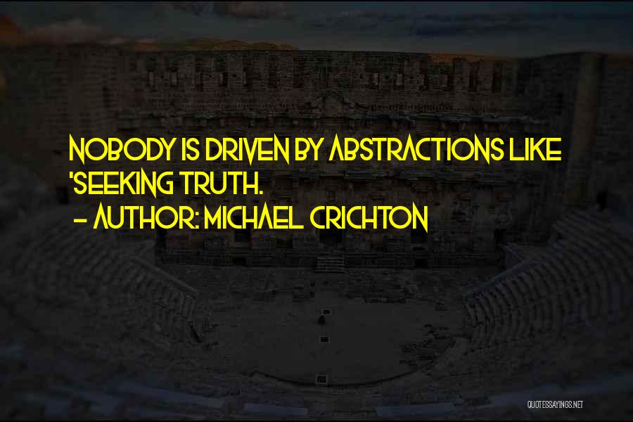 Michael Crichton Quotes: Nobody Is Driven By Abstractions Like 'seeking Truth.