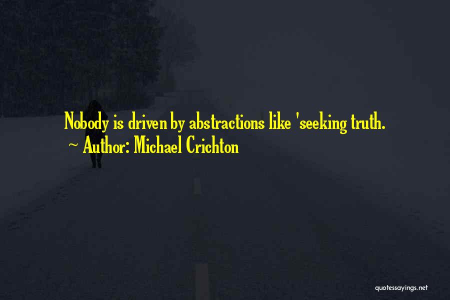 Michael Crichton Quotes: Nobody Is Driven By Abstractions Like 'seeking Truth.