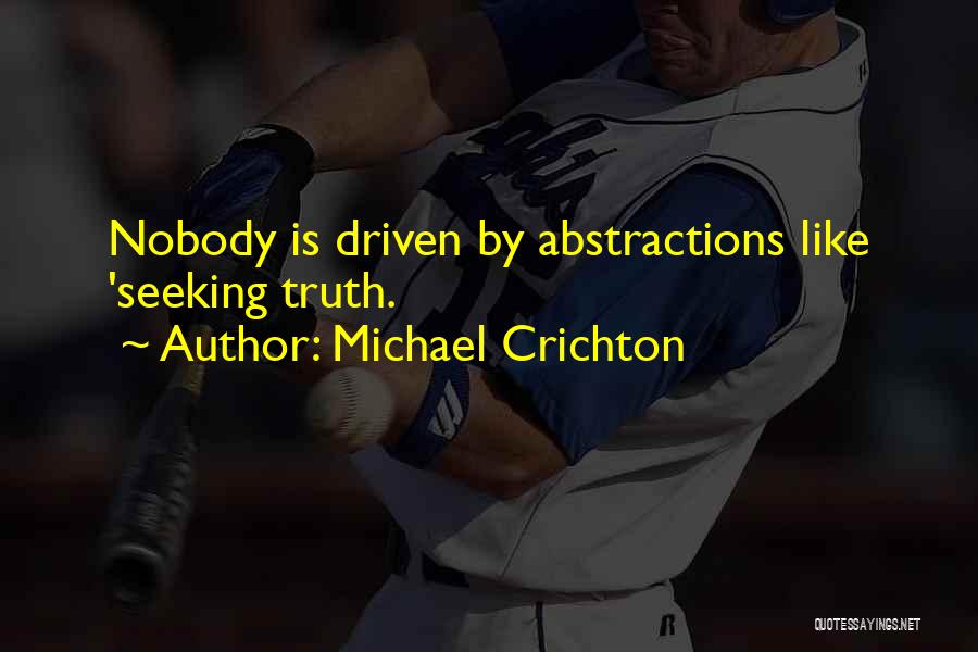 Michael Crichton Quotes: Nobody Is Driven By Abstractions Like 'seeking Truth.