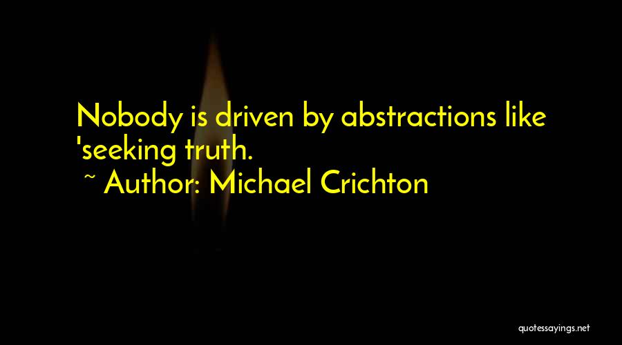 Michael Crichton Quotes: Nobody Is Driven By Abstractions Like 'seeking Truth.