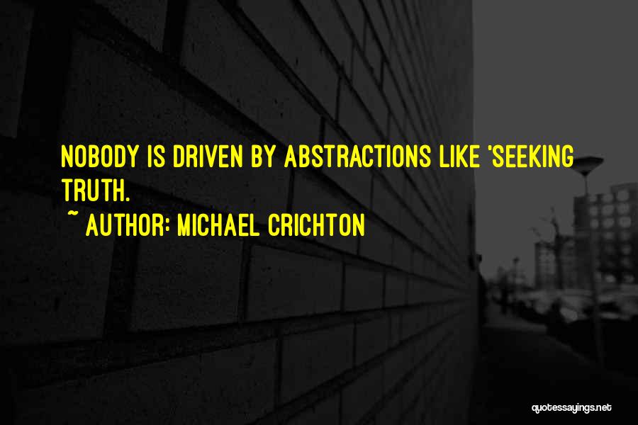 Michael Crichton Quotes: Nobody Is Driven By Abstractions Like 'seeking Truth.