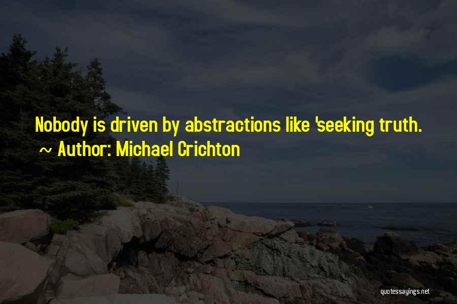 Michael Crichton Quotes: Nobody Is Driven By Abstractions Like 'seeking Truth.