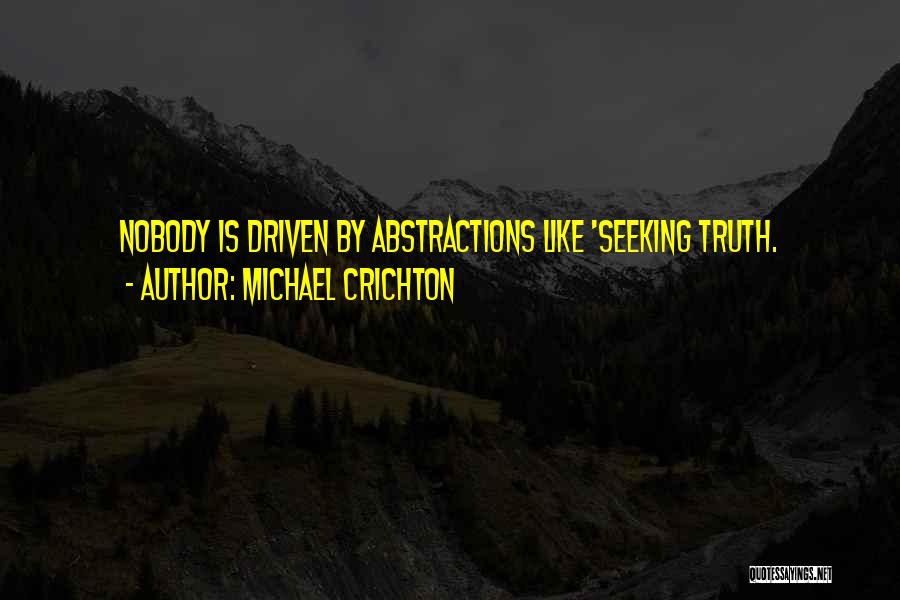Michael Crichton Quotes: Nobody Is Driven By Abstractions Like 'seeking Truth.