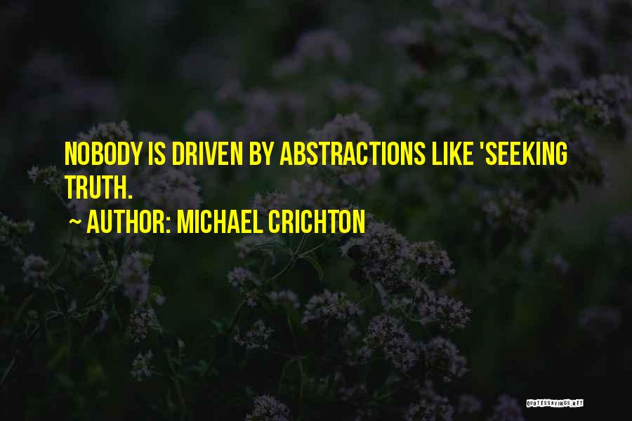 Michael Crichton Quotes: Nobody Is Driven By Abstractions Like 'seeking Truth.