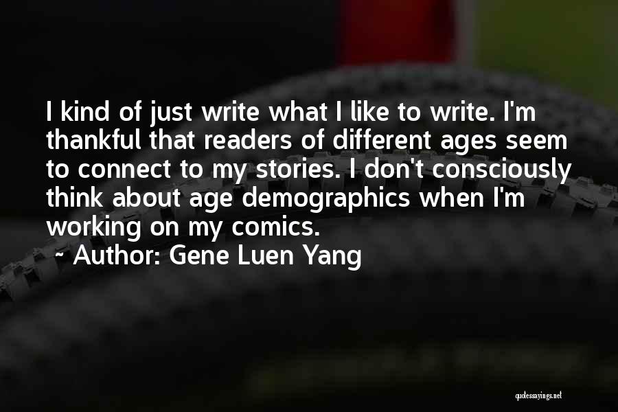 Gene Luen Yang Quotes: I Kind Of Just Write What I Like To Write. I'm Thankful That Readers Of Different Ages Seem To Connect