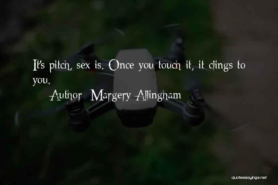 Margery Allingham Quotes: It's Pitch, Sex Is. Once You Touch It, It Clings To You.