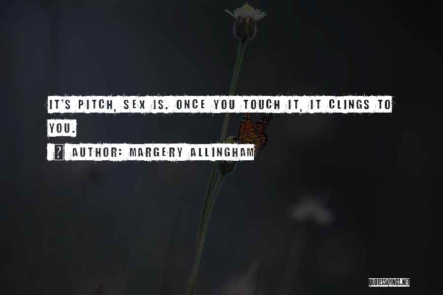 Margery Allingham Quotes: It's Pitch, Sex Is. Once You Touch It, It Clings To You.