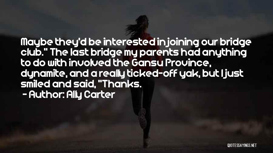 Ally Carter Quotes: Maybe They'd Be Interested In Joining Our Bridge Club. The Last Bridge My Parents Had Anything To Do With Involved