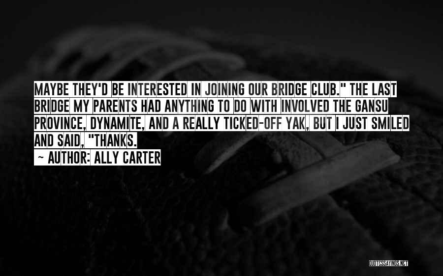 Ally Carter Quotes: Maybe They'd Be Interested In Joining Our Bridge Club. The Last Bridge My Parents Had Anything To Do With Involved