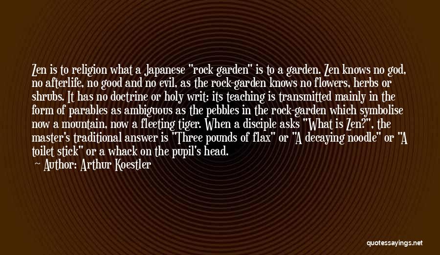 Arthur Koestler Quotes: Zen Is To Religion What A Japanese Rock Garden Is To A Garden. Zen Knows No God, No Afterlife, No