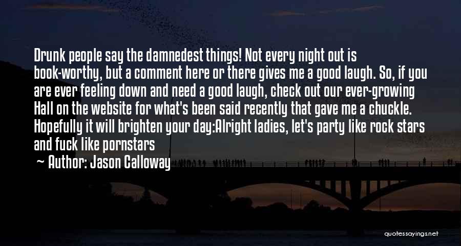 Jason Calloway Quotes: Drunk People Say The Damnedest Things! Not Every Night Out Is Book-worthy, But A Comment Here Or There Gives Me