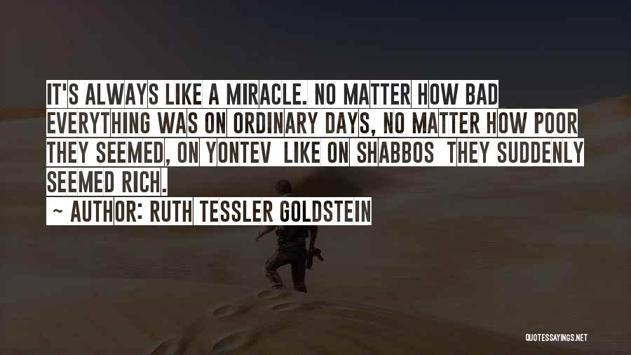 Ruth Tessler Goldstein Quotes: It's Always Like A Miracle. No Matter How Bad Everything Was On Ordinary Days, No Matter How Poor They Seemed,