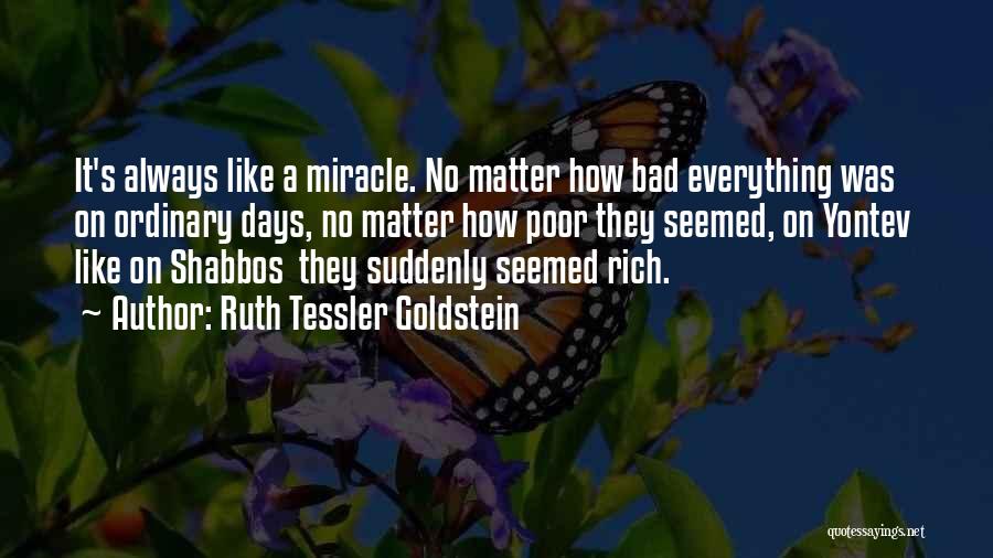 Ruth Tessler Goldstein Quotes: It's Always Like A Miracle. No Matter How Bad Everything Was On Ordinary Days, No Matter How Poor They Seemed,