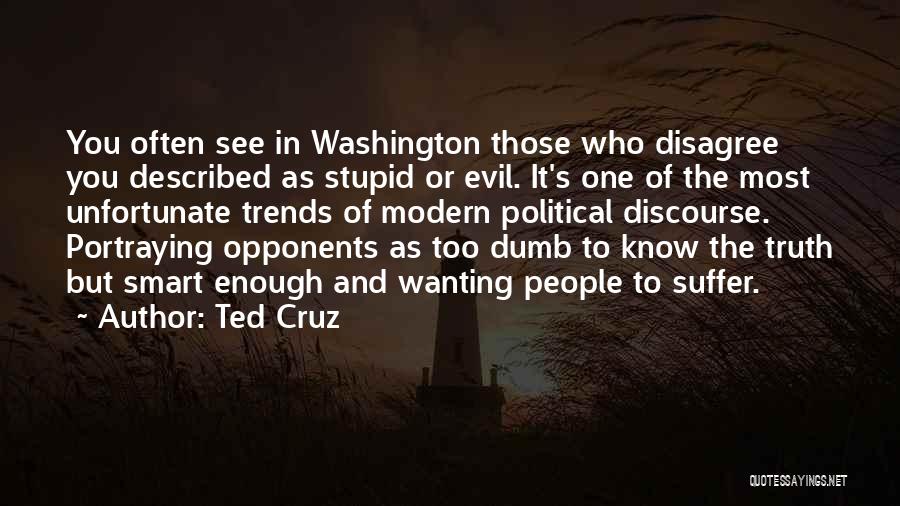Ted Cruz Quotes: You Often See In Washington Those Who Disagree You Described As Stupid Or Evil. It's One Of The Most Unfortunate