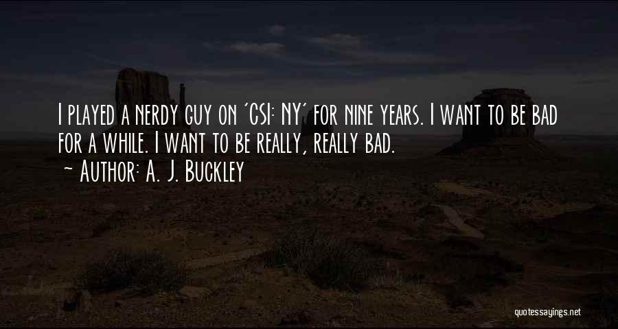 A. J. Buckley Quotes: I Played A Nerdy Guy On 'csi: Ny' For Nine Years. I Want To Be Bad For A While. I