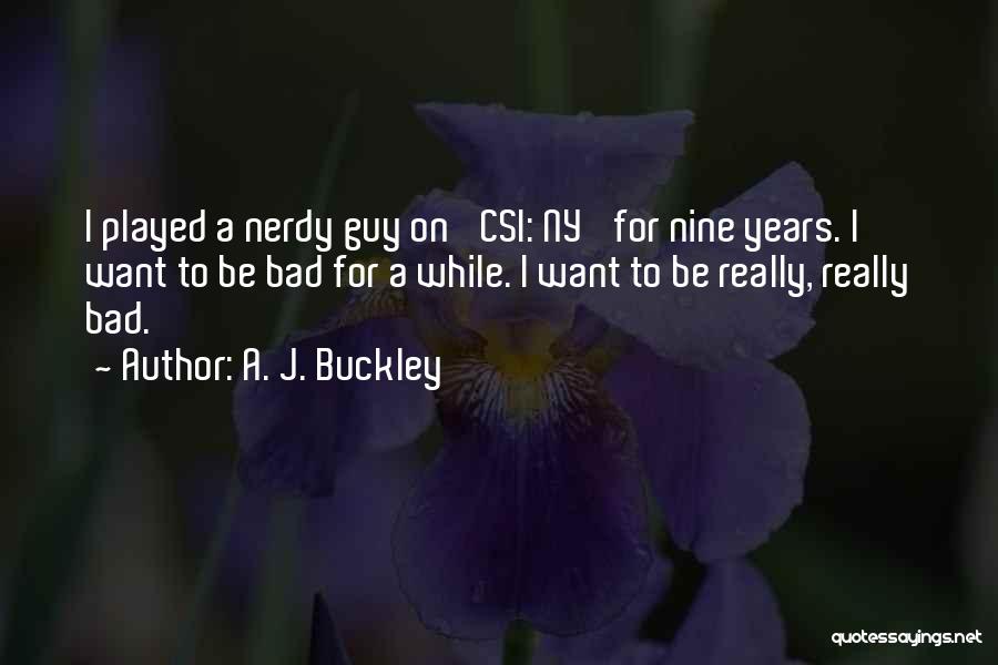 A. J. Buckley Quotes: I Played A Nerdy Guy On 'csi: Ny' For Nine Years. I Want To Be Bad For A While. I