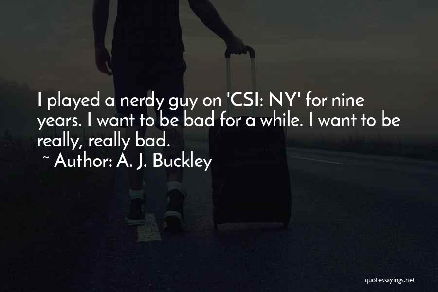 A. J. Buckley Quotes: I Played A Nerdy Guy On 'csi: Ny' For Nine Years. I Want To Be Bad For A While. I