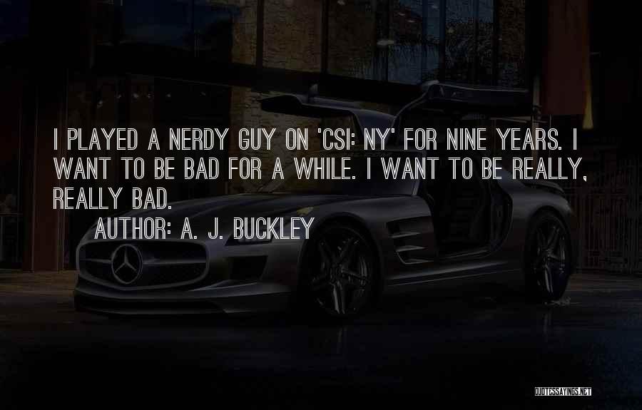 A. J. Buckley Quotes: I Played A Nerdy Guy On 'csi: Ny' For Nine Years. I Want To Be Bad For A While. I