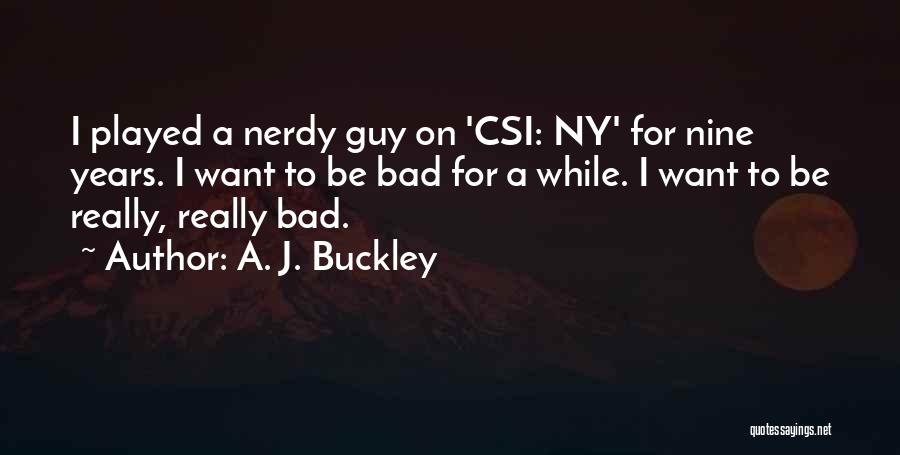 A. J. Buckley Quotes: I Played A Nerdy Guy On 'csi: Ny' For Nine Years. I Want To Be Bad For A While. I