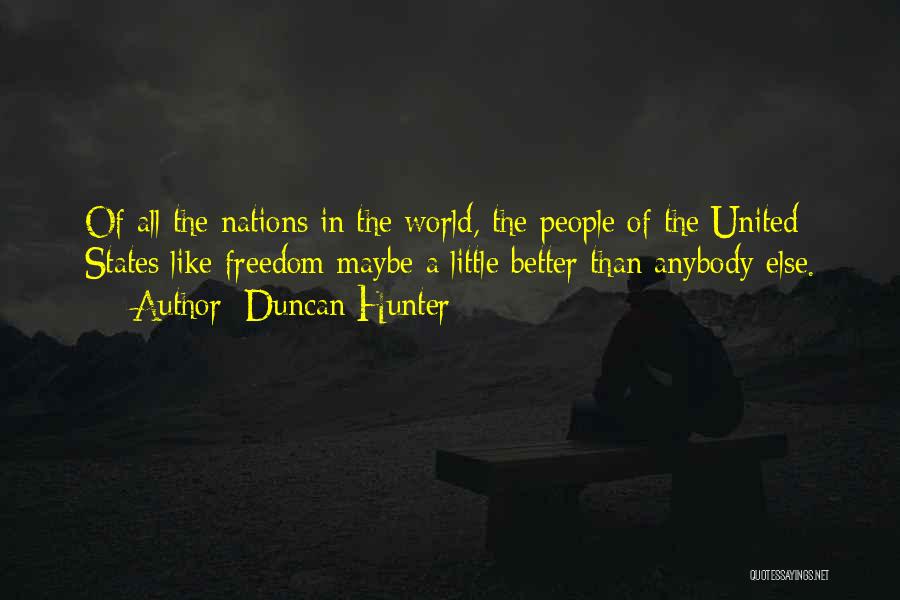 Duncan Hunter Quotes: Of All The Nations In The World, The People Of The United States Like Freedom Maybe A Little Better Than