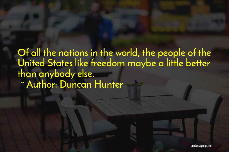 Duncan Hunter Quotes: Of All The Nations In The World, The People Of The United States Like Freedom Maybe A Little Better Than