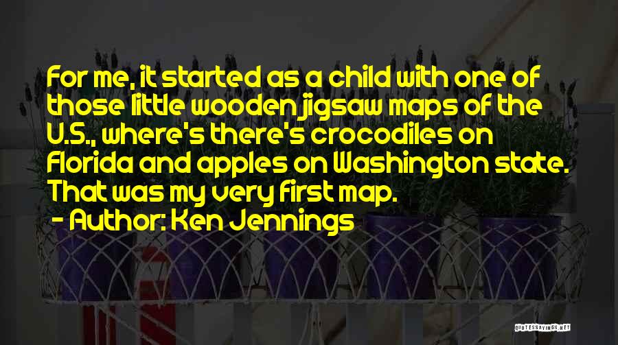 Ken Jennings Quotes: For Me, It Started As A Child With One Of Those Little Wooden Jigsaw Maps Of The U.s., Where's There's
