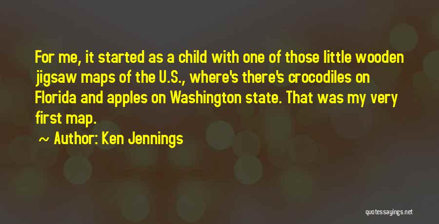 Ken Jennings Quotes: For Me, It Started As A Child With One Of Those Little Wooden Jigsaw Maps Of The U.s., Where's There's