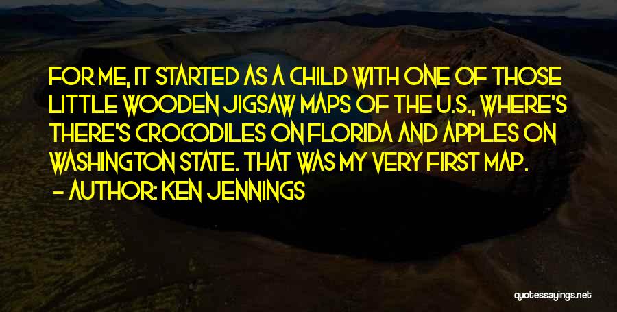 Ken Jennings Quotes: For Me, It Started As A Child With One Of Those Little Wooden Jigsaw Maps Of The U.s., Where's There's