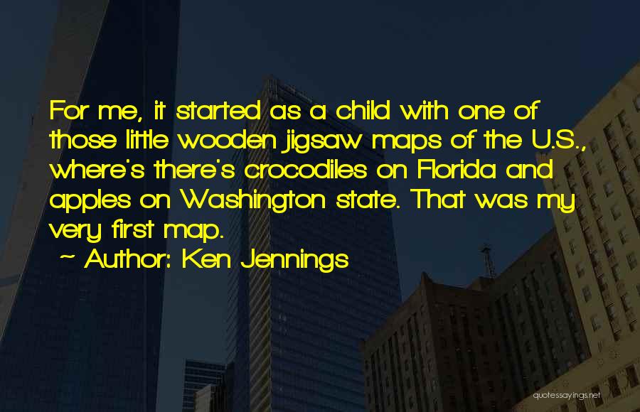 Ken Jennings Quotes: For Me, It Started As A Child With One Of Those Little Wooden Jigsaw Maps Of The U.s., Where's There's