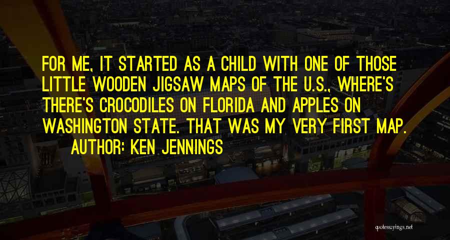 Ken Jennings Quotes: For Me, It Started As A Child With One Of Those Little Wooden Jigsaw Maps Of The U.s., Where's There's