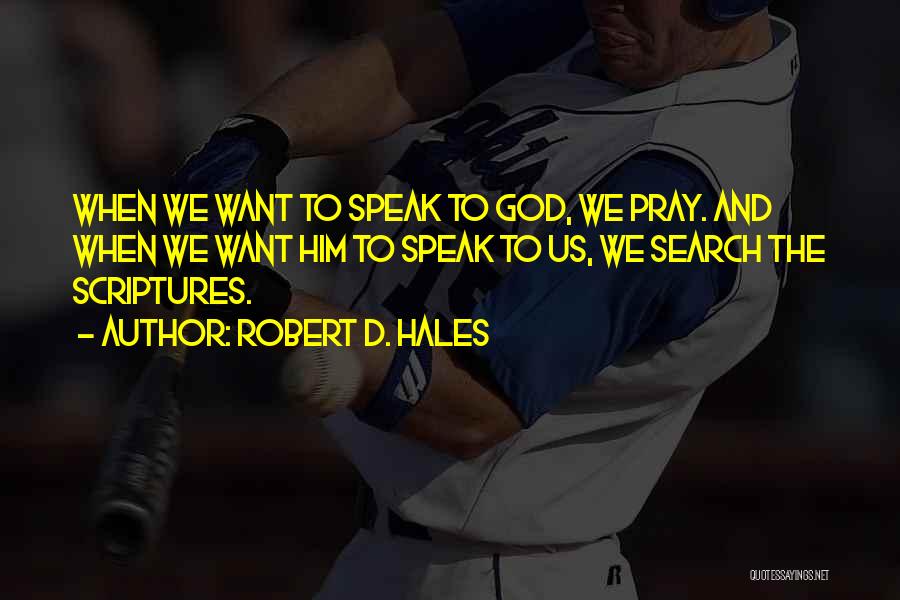 Robert D. Hales Quotes: When We Want To Speak To God, We Pray. And When We Want Him To Speak To Us, We Search