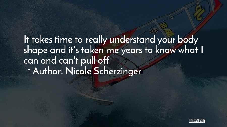 Nicole Scherzinger Quotes: It Takes Time To Really Understand Your Body Shape And It's Taken Me Years To Know What I Can And