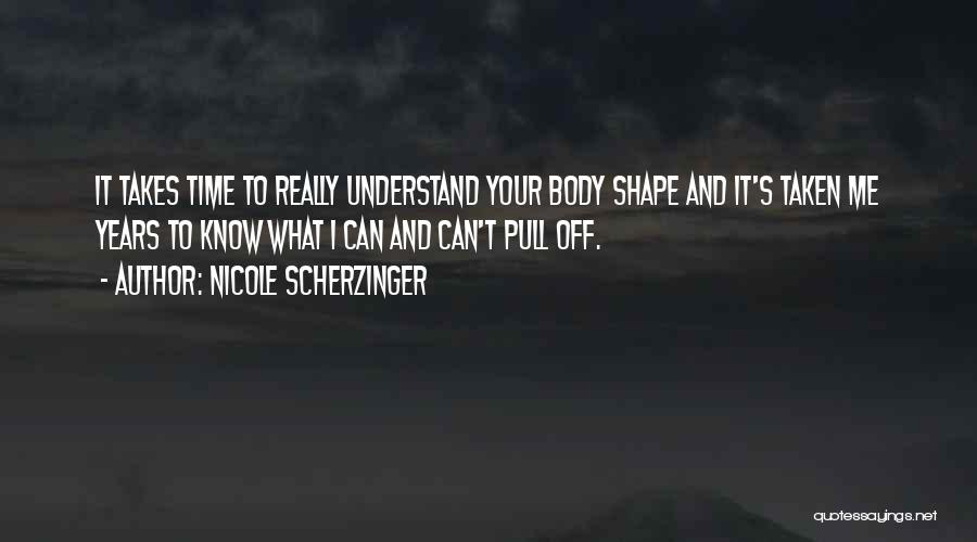 Nicole Scherzinger Quotes: It Takes Time To Really Understand Your Body Shape And It's Taken Me Years To Know What I Can And