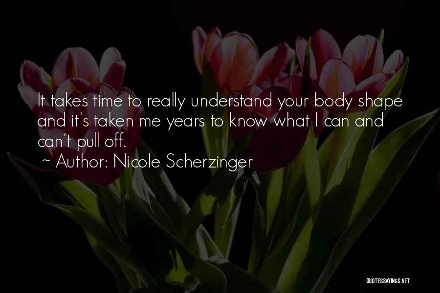 Nicole Scherzinger Quotes: It Takes Time To Really Understand Your Body Shape And It's Taken Me Years To Know What I Can And