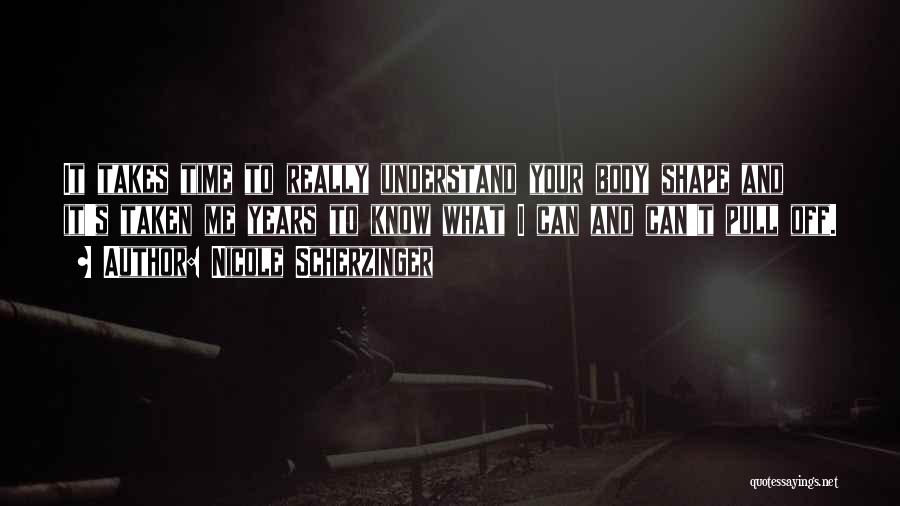 Nicole Scherzinger Quotes: It Takes Time To Really Understand Your Body Shape And It's Taken Me Years To Know What I Can And