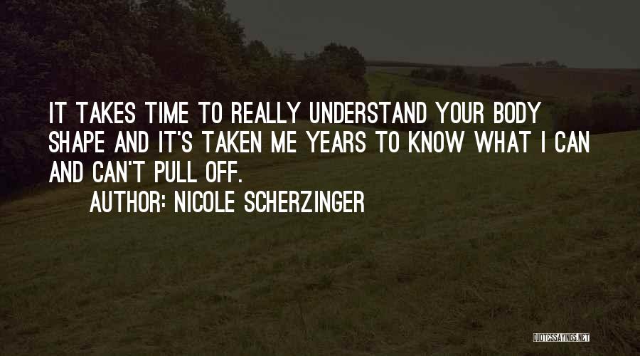 Nicole Scherzinger Quotes: It Takes Time To Really Understand Your Body Shape And It's Taken Me Years To Know What I Can And